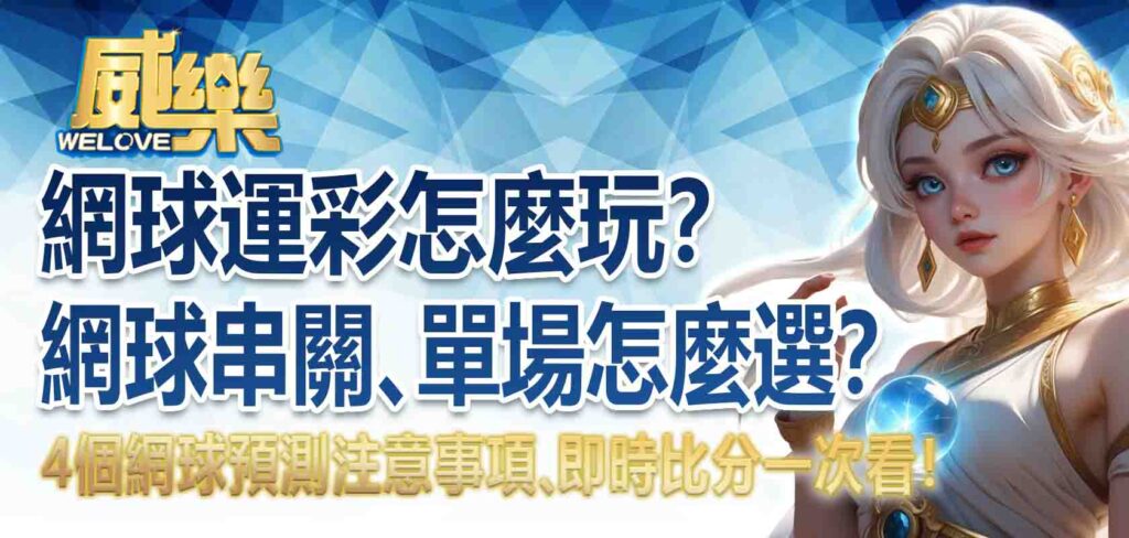 網球運彩怎麼玩?網球串關、單場怎麼選?4個網球預測注意事項、即時比分一次看!