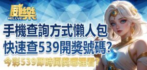 今彩539即時開獎哪裡看?最快查詢方式懶人包,手機怎麼快速查 539即時開獎號碼?